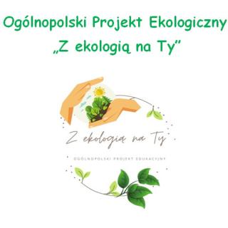 Ogólnopolski Projekt Ekologiczny „Z ekologią na Ty” 