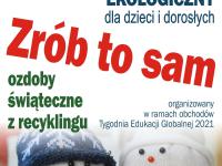 Ogólnopolski konkurs ekologiczny, skierowany do dzieci i dorosłych - „Zrób to sam – ozdoby świąteczne z recyklingu”, odbywający się w ramach obchodów Tygodnia Edukacji Globalnej 2021